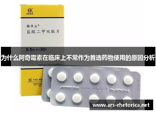 为什么阿奇霉素在临床上不常作为首选药物使用的原因分析