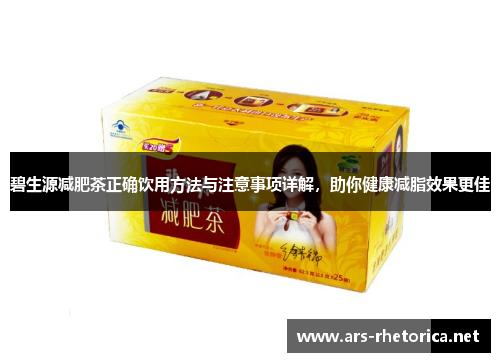 碧生源减肥茶正确饮用方法与注意事项详解,助你健康减脂效果更佳